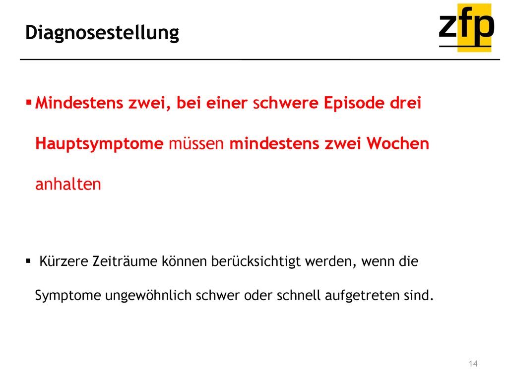 Diagnosestellung Mindestens zwei, bei einer schwere Episode drei Hauptsymptome müssen mindestens zwei Wochen anhalten.