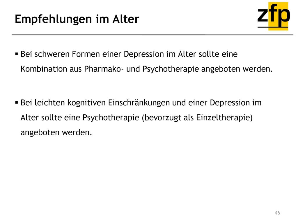 Empfehlungen im Alter Bei schweren Formen einer Depression im Alter sollte eine Kombination aus Pharmako- und Psychotherapie angeboten werden.
