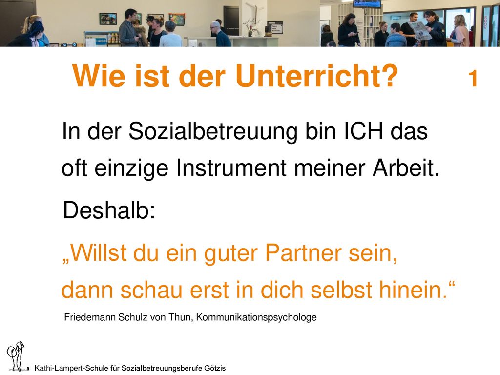 KLS Götzis Wie ist der Unterricht 1. In der Sozialbetreuung bin ICH das oft einzige Instrument meiner Arbeit.