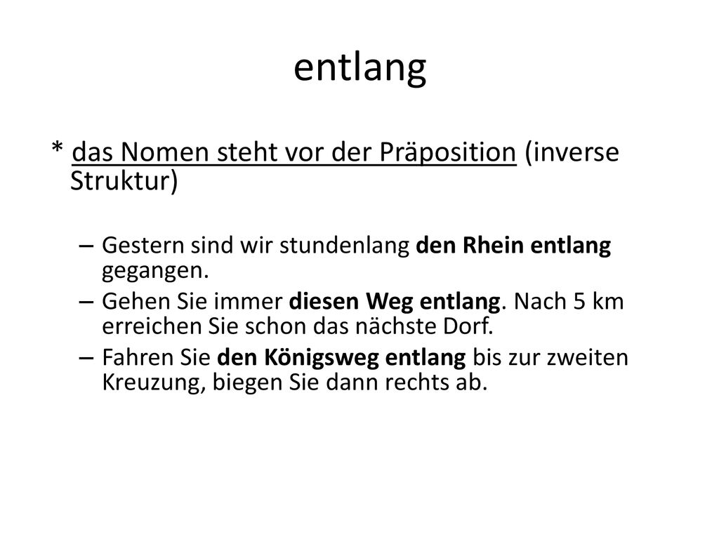 entlang * das Nomen steht vor der Präposition (inverse Struktur)