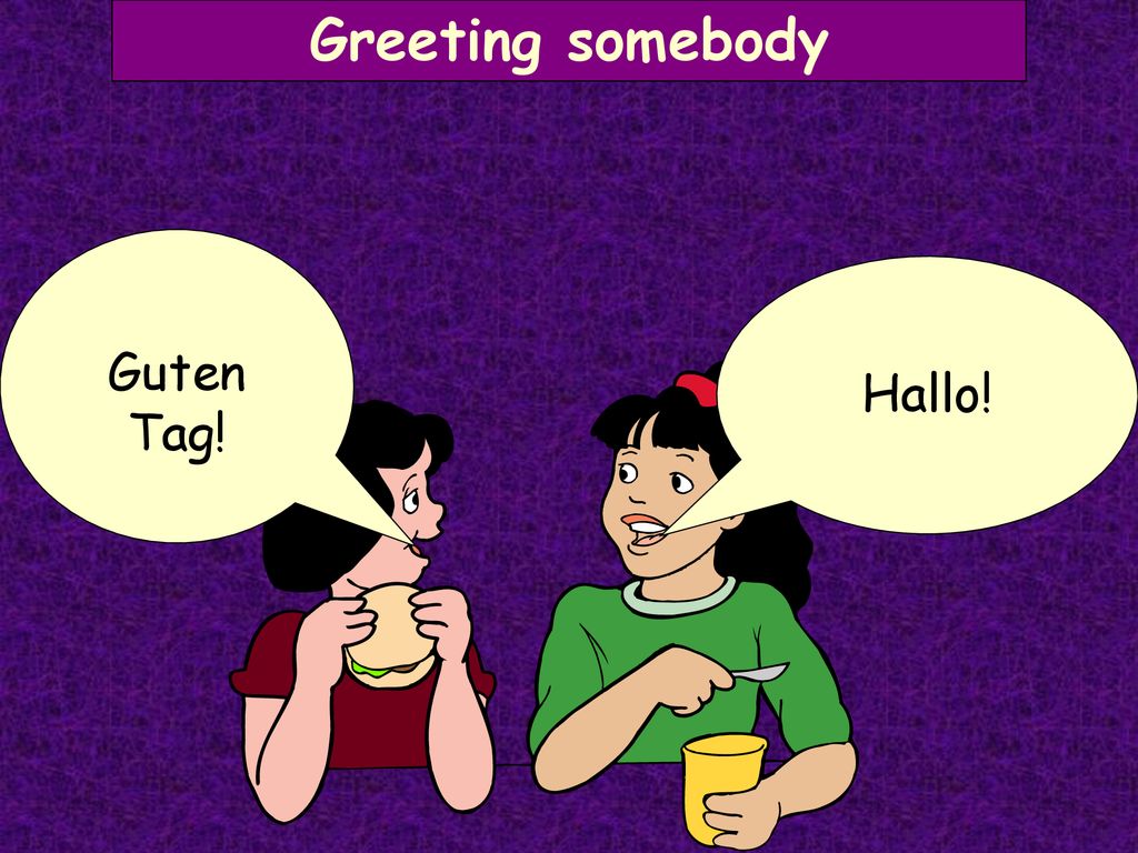 Greeting somebody Guten Tag! Hallo!