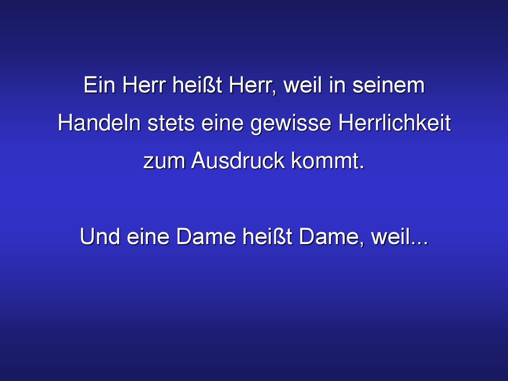 Ein Herr heißt Herr, weil in seinem Handeln stets eine gewisse Herrlichkeit zum Ausdruck kommt.