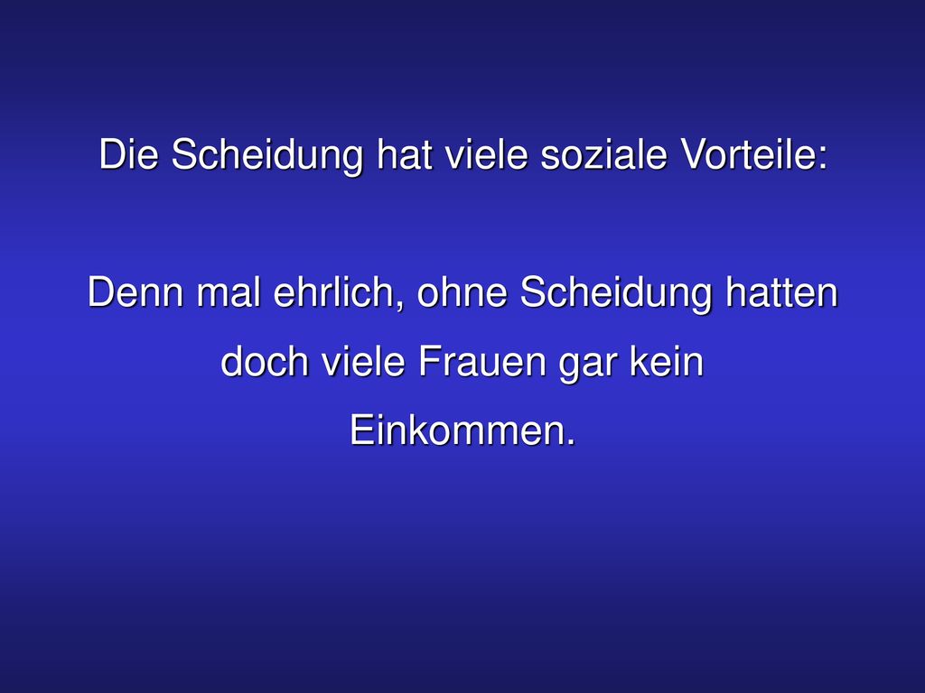 Die Scheidung hat viele soziale Vorteile: Denn mal ehrlich, ohne Scheidung hatten doch viele Frauen gar kein Einkommen.