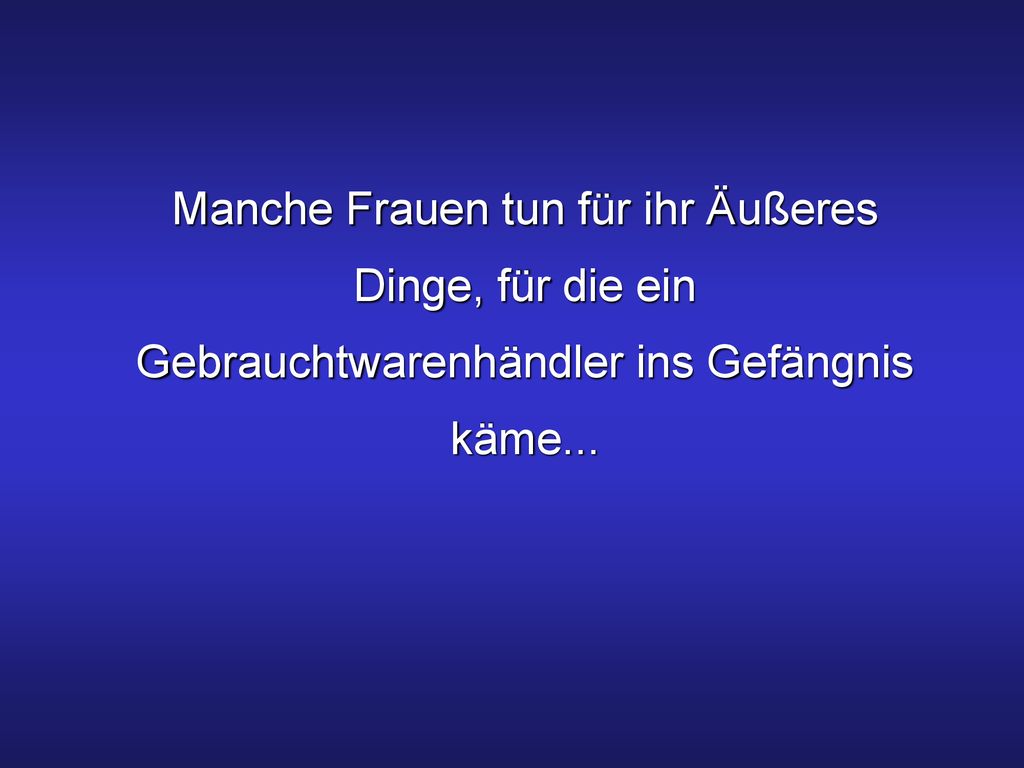 Manche Frauen tun für ihr Äußeres Dinge, für die ein Gebrauchtwarenhändler ins Gefängnis käme...