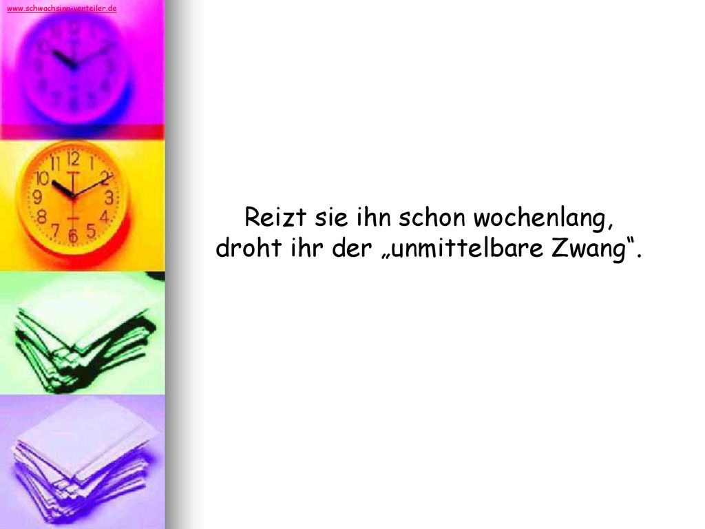 Reizt sie ihn schon wochenlang, droht ihr der „unmittelbare Zwang .