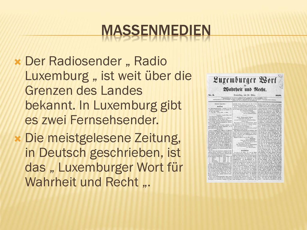 Massenmedien Der Radiosender „ Radio Luxemburg „ ist weit über die Grenzen des Landes bekannt. In Luxemburg gibt es zwei Fernsehsender.