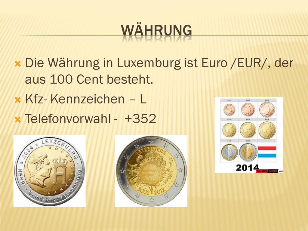 Währung Die Währung in Luxemburg ist Euro /EUR/, der aus 100 Cent besteht.
