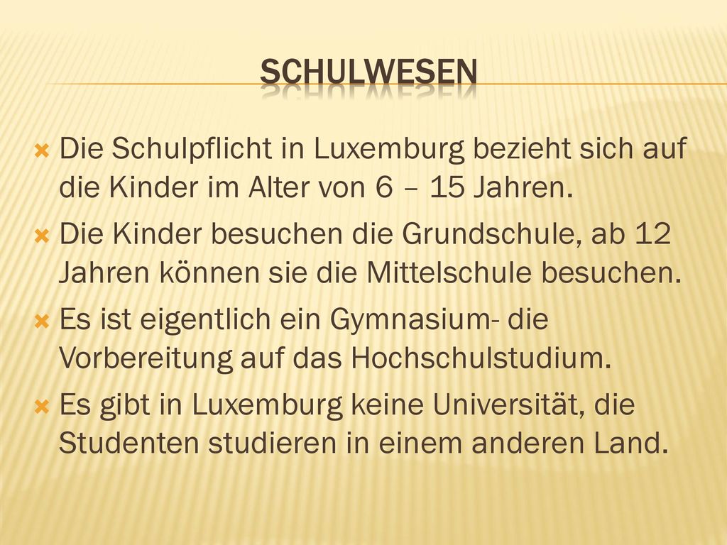 Schulwesen Die Schulpflicht in Luxemburg bezieht sich auf die Kinder im Alter von 6 – 15 Jahren.