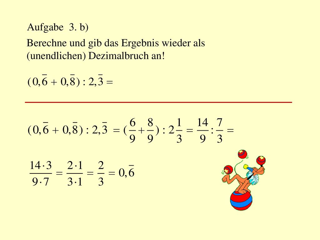 Aufgabe 3. b) Berechne und gib das Ergebnis wieder als (unendlichen) Dezimalbruch an!