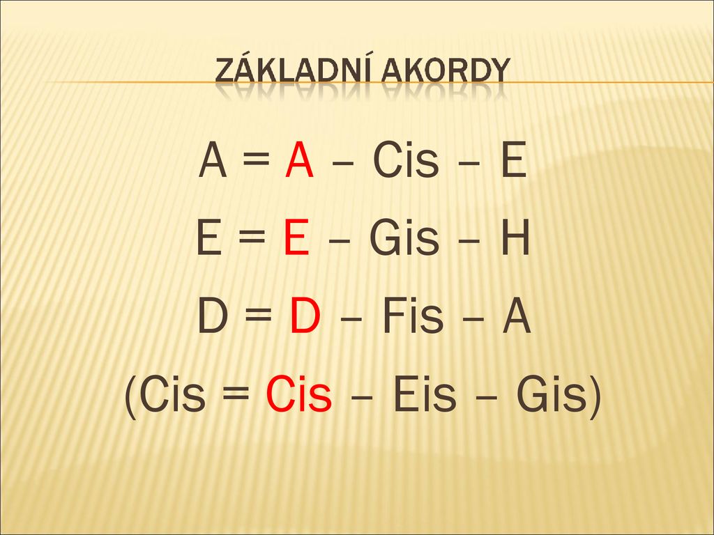 A = A – Cis – E E = E – Gis – H D = D – Fis – A (Cis = Cis – Eis – Gis)