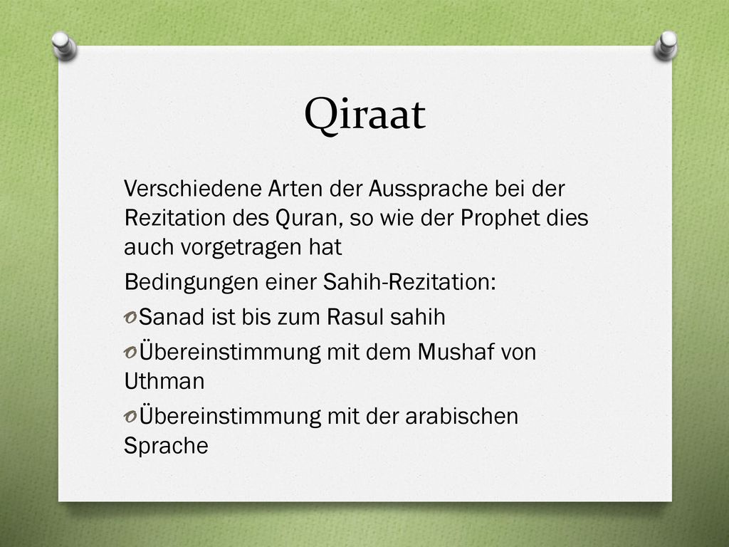 Qiraat Verschiedene Arten der Aussprache bei der Rezitation des Quran, so wie der Prophet dies auch vorgetragen hat.