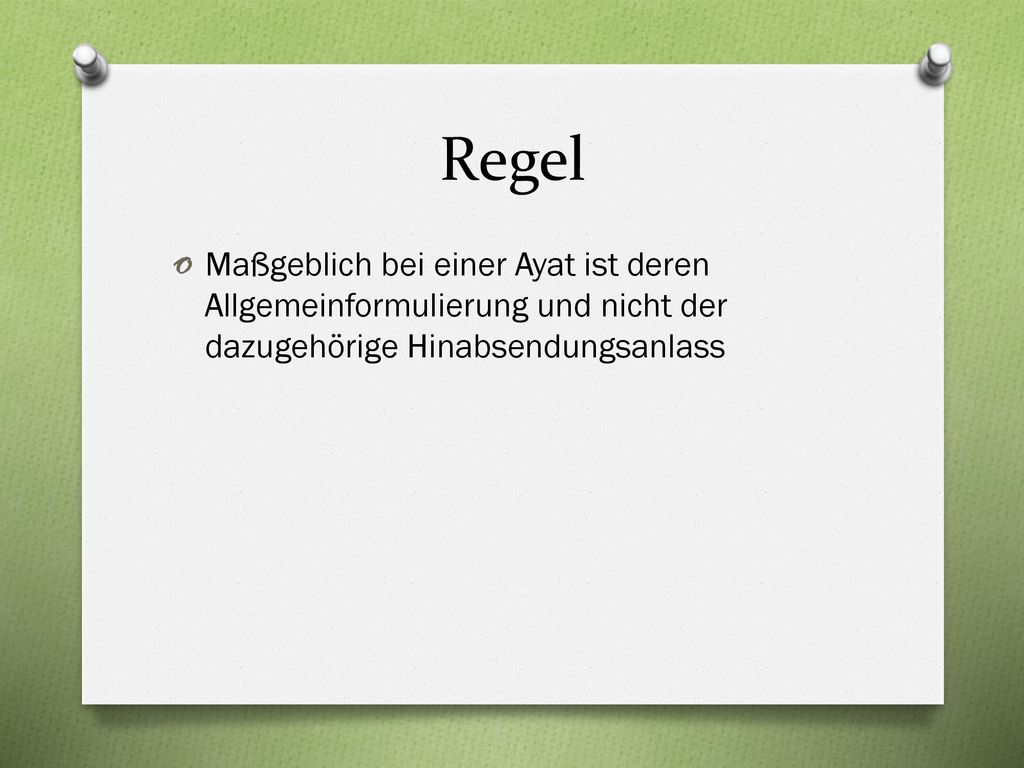 Regel Maßgeblich bei einer Ayat ist deren Allgemeinformulierung und nicht der dazugehörige Hinabsendungsanlass.