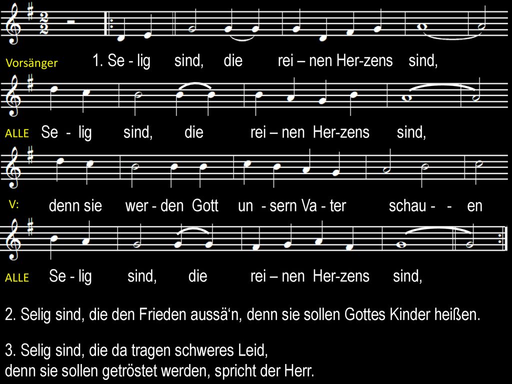 1. Se - lig sind, die rei – nen Her-zens sind,
