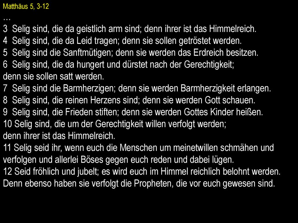 4 Selig sind, die da Leid tragen; denn sie sollen getröstet werden.