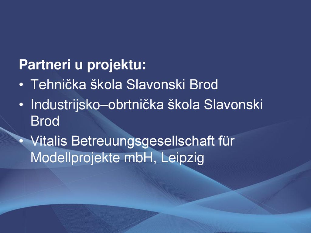 Partneri u projektu: Tehnička škola Slavonski Brod. Industrijsko–obrtnička škola Slavonski Brod.