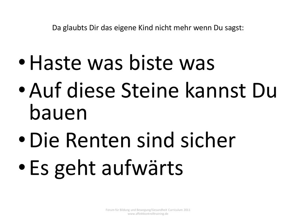 Da glaubts Dir das eigene Kind nicht mehr wenn Du sagst: