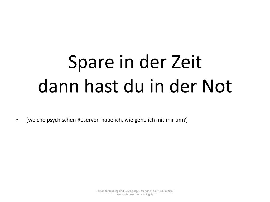 Spare in der Zeit dann hast du in der Not