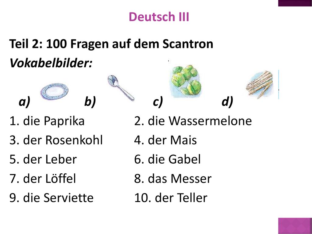 Deutsch III Teil 2: 100 Fragen auf dem Scantron Vokabelbilder: a) b) c) d) 1.