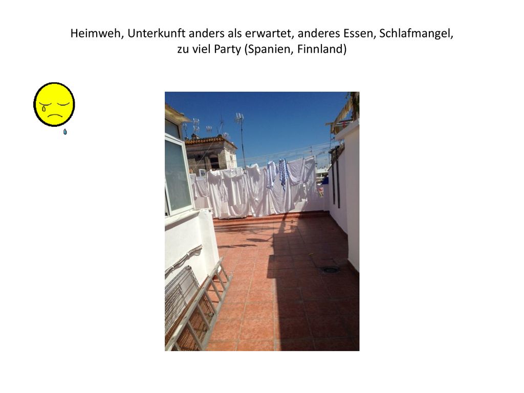 Heimweh, Unterkunft anders als erwartet, anderes Essen, Schlafmangel, zu viel Party (Spanien, Finnland)