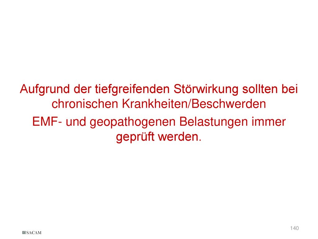 Aufgrund der tiefgreifenden Störwirkung sollten bei chronischen Krankheiten/Beschwerden EMF- und geopathogenen Belastungen immer geprüft werden.