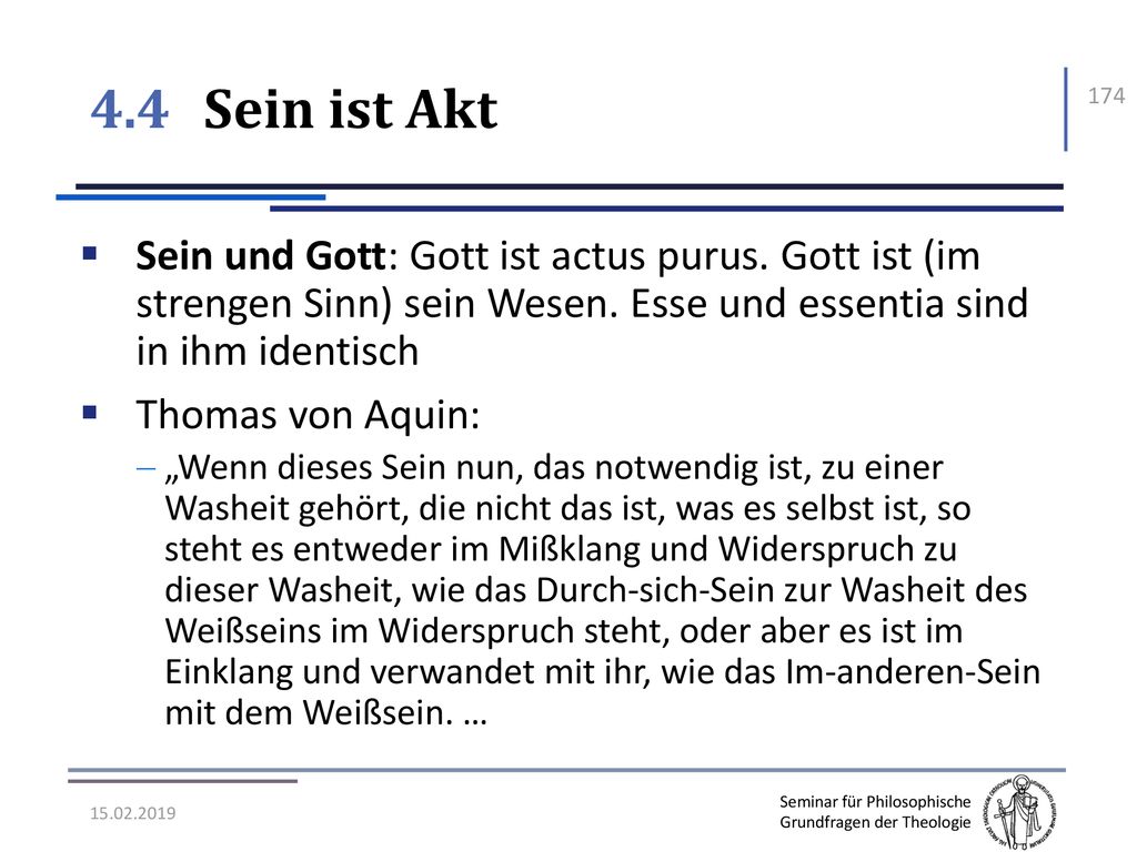 4.4 Sein ist Akt Sein und Gott: Gott ist actus purus. Gott ist (im strengen Sinn) sein Wesen. Esse und essentia sind in ihm identisch.
