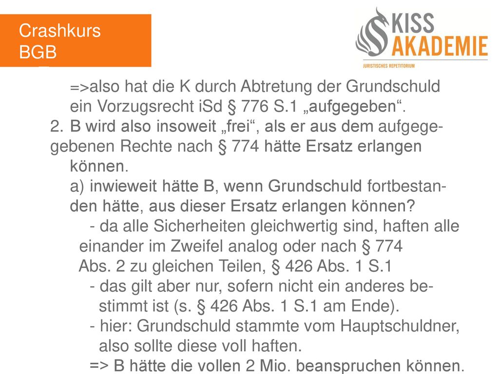 Crashkurs BGB 3. Tag. =>also hat die K durch Abtretung der Grundschuld ein Vorzugsrecht iSd § 776 S.1 „aufgegeben .