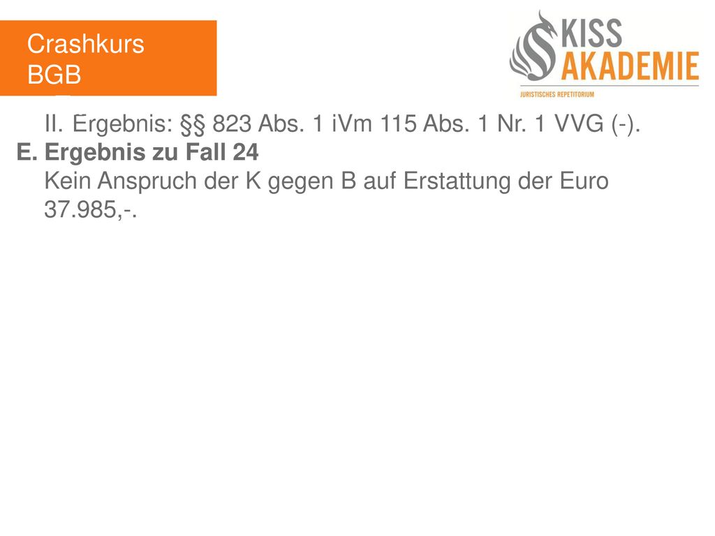 Crashkurs BGB 3. Tag. II. Ergebnis: §§ 823 Abs. 1 iVm 115 Abs. 1 Nr. 1 VVG (-). E. Ergebnis zu Fall 24.