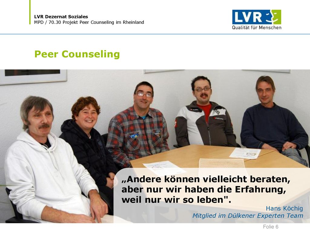 Peer Counseling „Andere können vielleicht beraten, aber nur wir haben die Erfahrung, weil nur wir so leben .
