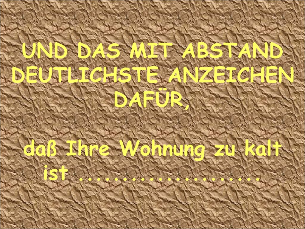 UND DAS MIT ABSTAND DEUTLICHSTE ANZEICHEN DAFÜR, daß Ihre Wohnung zu kalt ist