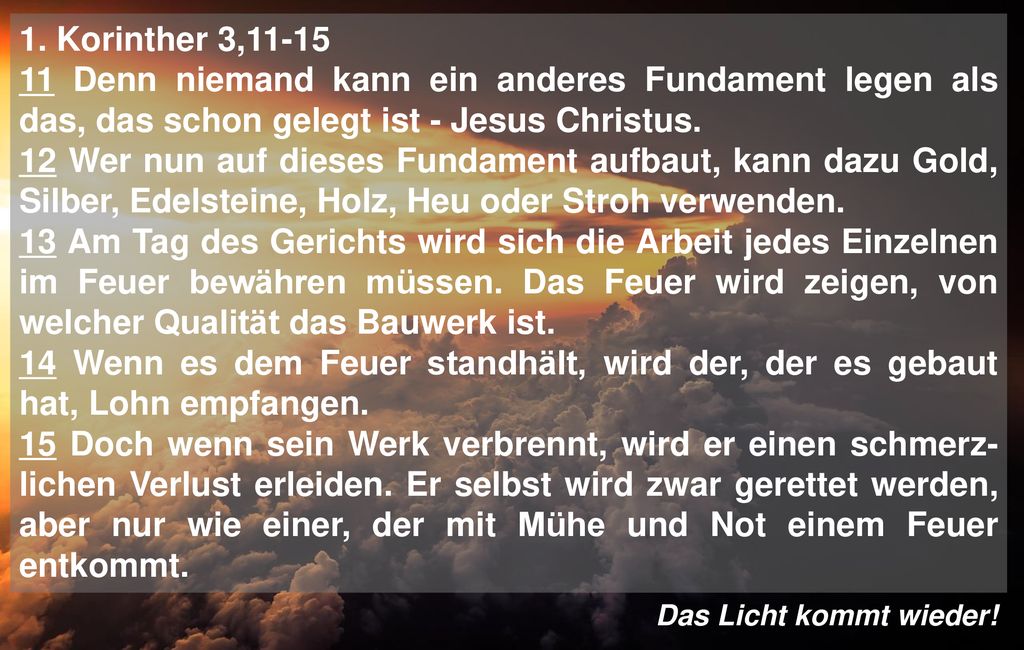 1. Korinther 3, Denn niemand kann ein anderes Fundament legen als das, das schon gelegt ist - Jesus Christus.