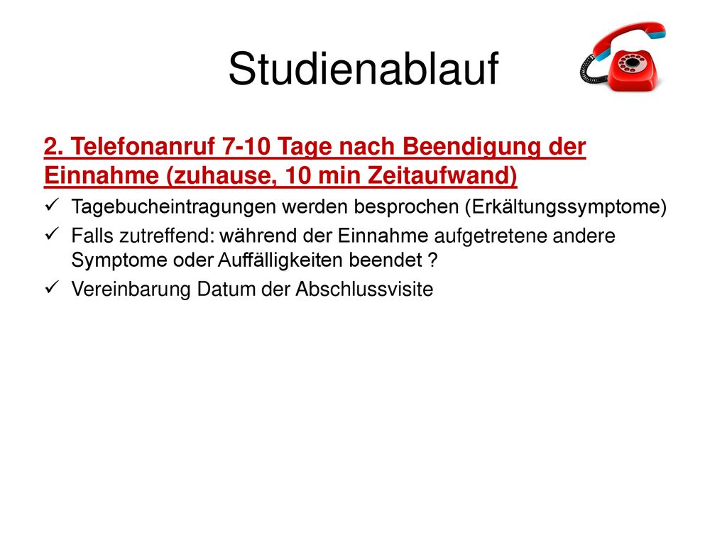 Studienablauf 2. Telefonanruf 7-10 Tage nach Beendigung der Einnahme (zuhause, 10 min Zeitaufwand)