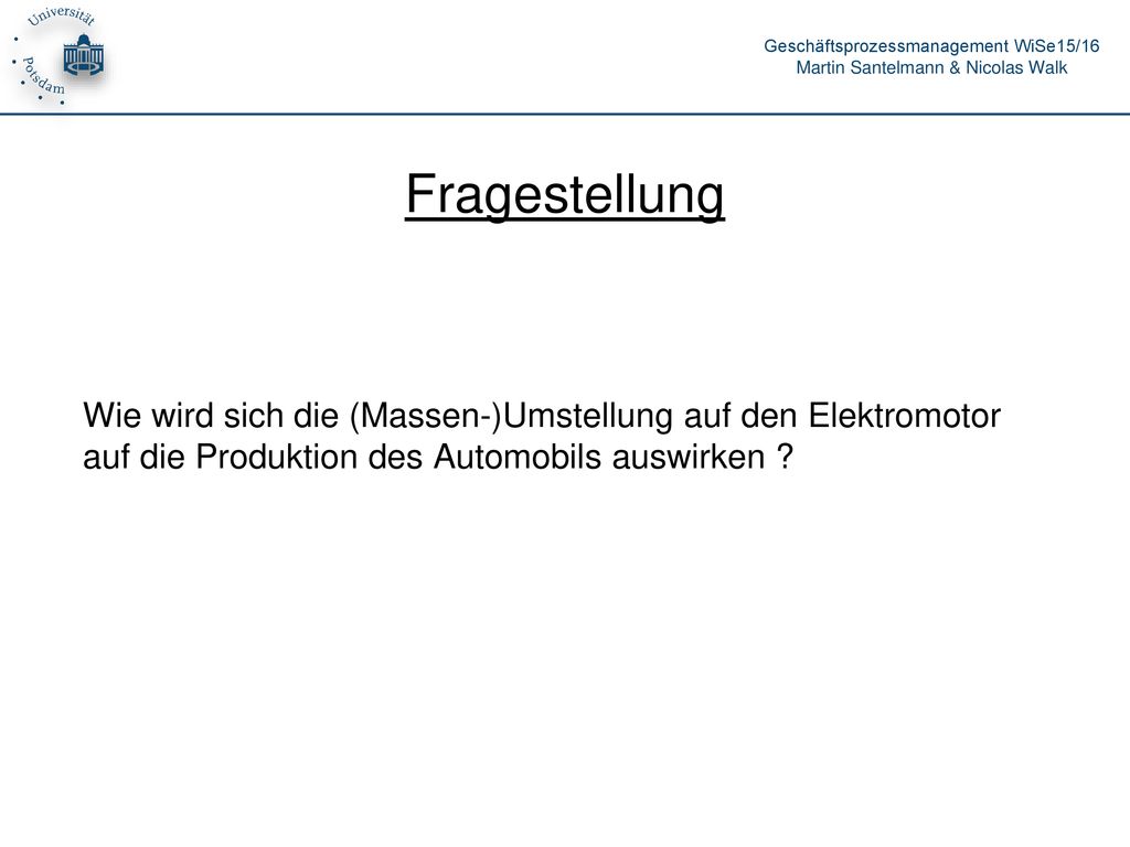 Fragestellung Wie wird sich die (Massen-)Umstellung auf den Elektromotor auf die Produktion des Automobils auswirken