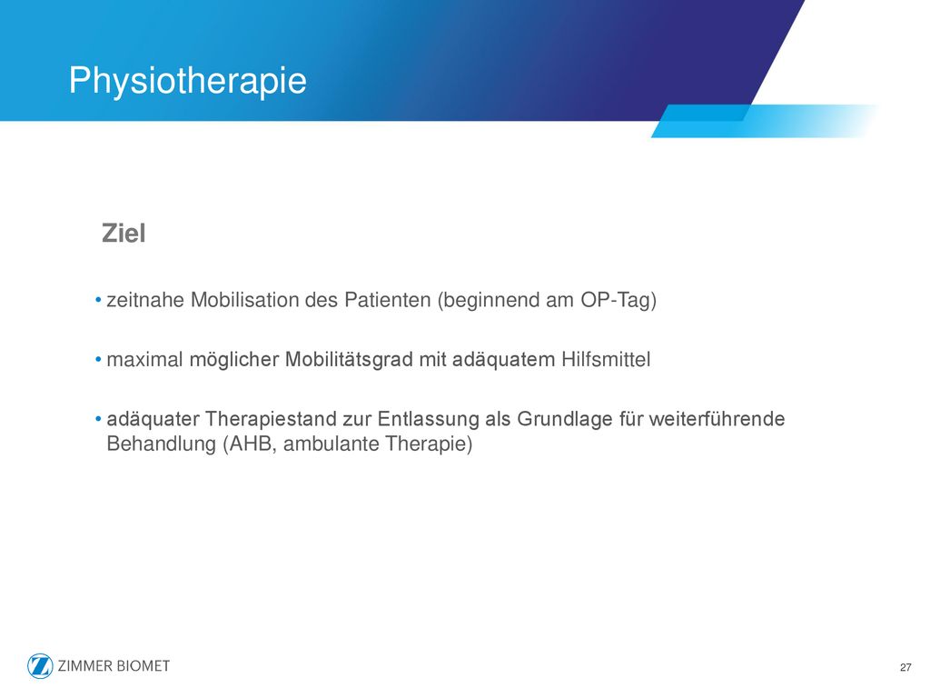 Physiotherapie Ziel. zeitnahe Mobilisation des Patienten (beginnend am OP-Tag) maximal möglicher Mobilitätsgrad mit adäquatem Hilfsmittel.
