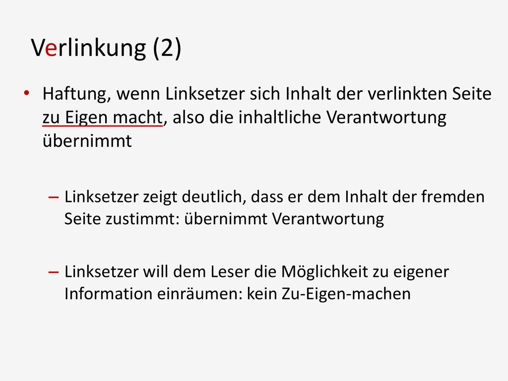 Verlinkung (2) Haftung, wenn Linksetzer sich Inhalt der verlinkten Seite zu Eigen macht, also die inhaltliche Verantwortung übernimmt.