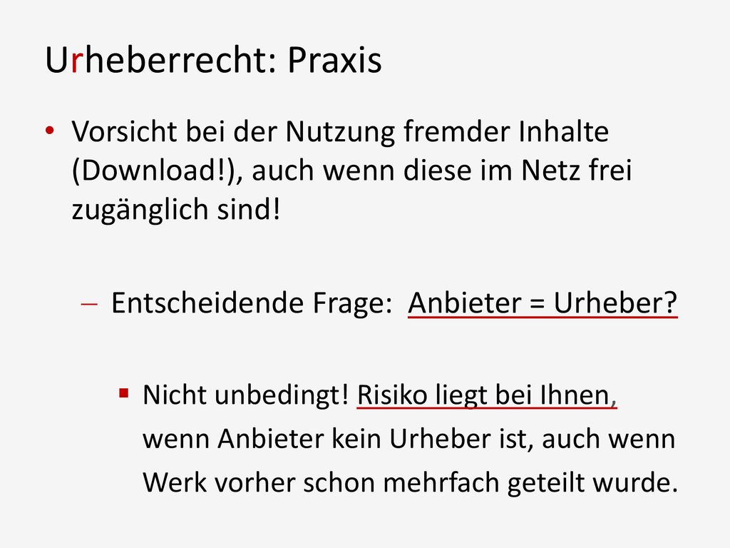Urheberrecht: Praxis Vorsicht bei der Nutzung fremder Inhalte (Download!), auch wenn diese im Netz frei zugänglich sind!