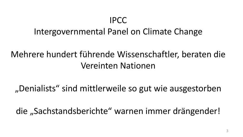 IPCC Intergovernmental Panel on Climate Change Mehrere hundert führende Wissenschaftler, beraten die Vereinten Nationen „Denialists sind mittlerweile so gut wie ausgestorben die „Sachstandsberichte warnen immer drängender!