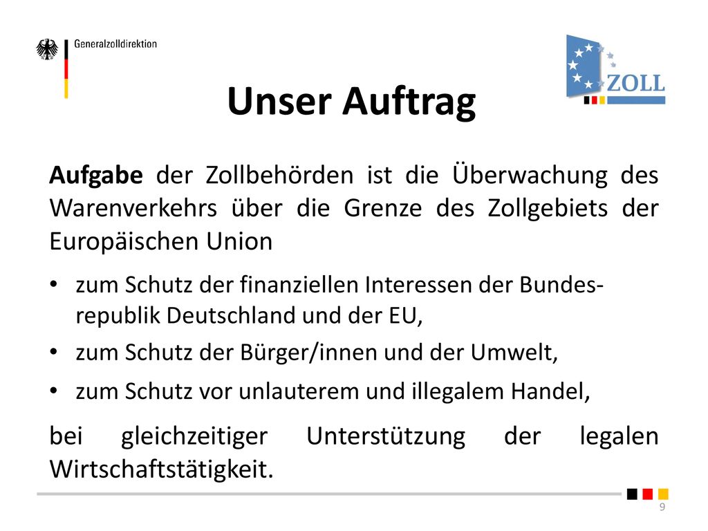 Unser Auftrag Aufgabe der Zollbehörden ist die Überwachung des Warenverkehrs über die Grenze des Zollgebiets der Europäischen Union.