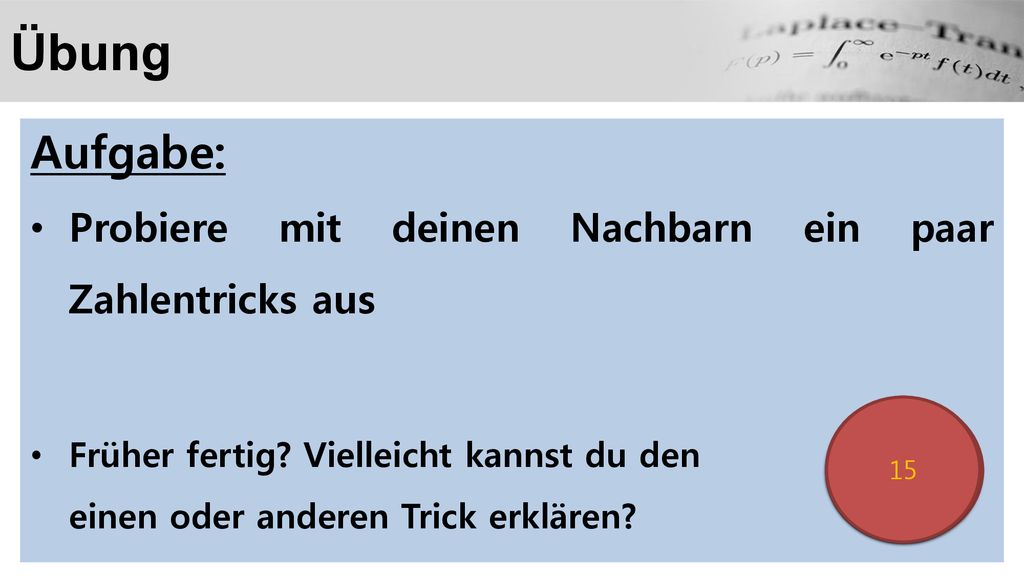 Übung Aufgabe: Probiere mit deinen Nachbarn ein paar Zahlentricks aus