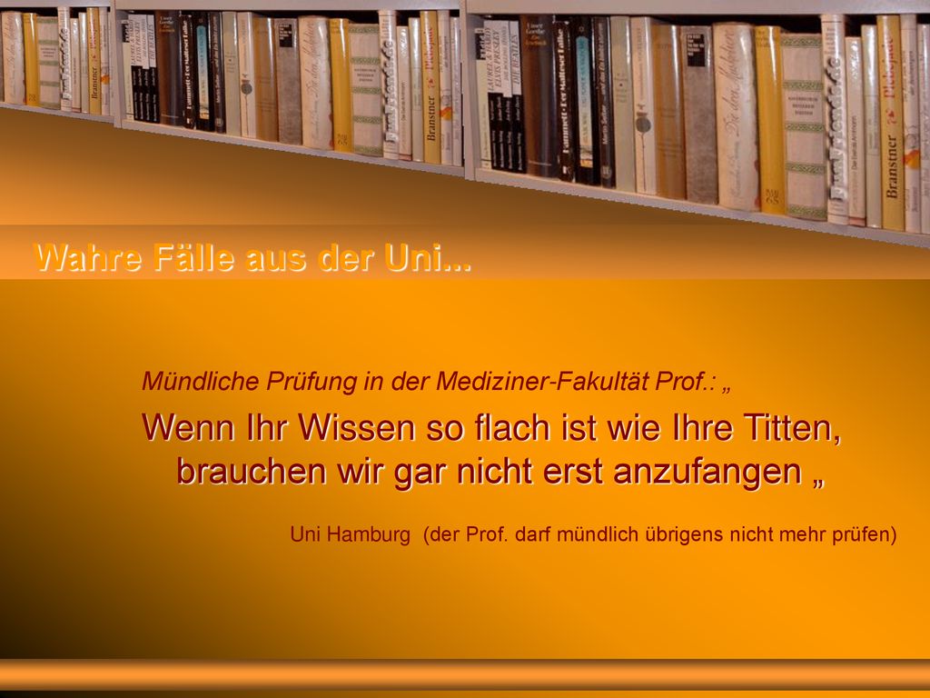 Wahre Fälle aus der Uni... Mündliche Prüfung in der Mediziner-Fakultät Prof.: „