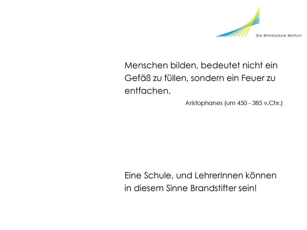 Eine Schule, und LehrerInnen können in diesem Sinne Brandstifter sein!
