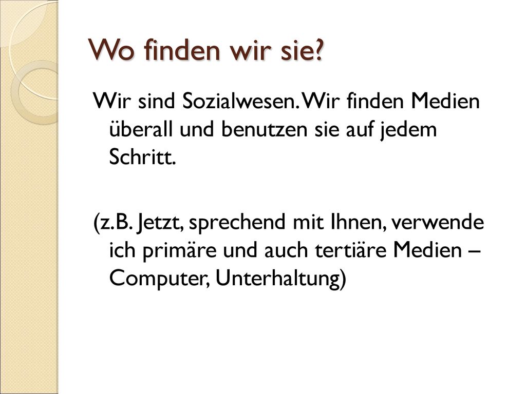 Wo finden wir sie Wir sind Sozialwesen. Wir finden Medien überall und benutzen sie auf jedem Schritt.