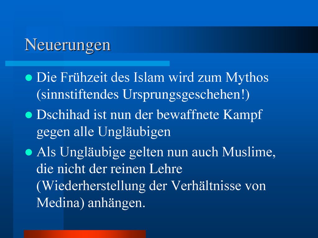 Neuerungen Die Frühzeit des Islam wird zum Mythos (sinnstiftendes Ursprungsgeschehen!) Dschihad ist nun der bewaffnete Kampf gegen alle Ungläubigen.