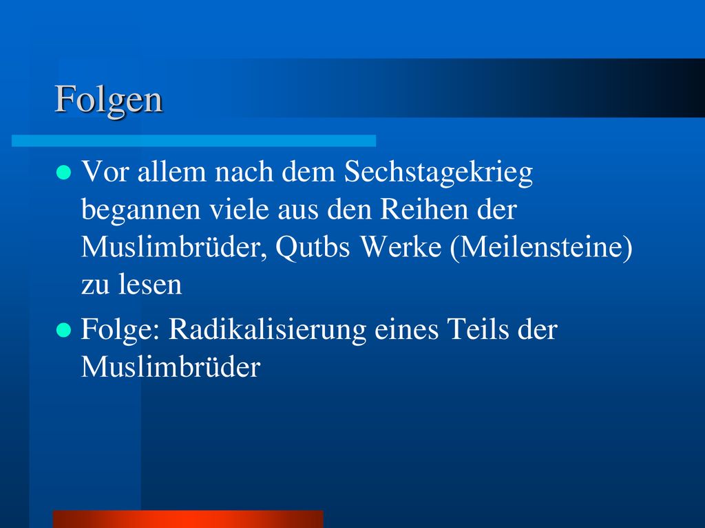 Folgen Vor allem nach dem Sechstagekrieg begannen viele aus den Reihen der Muslimbrüder, Qutbs Werke (Meilensteine) zu lesen.