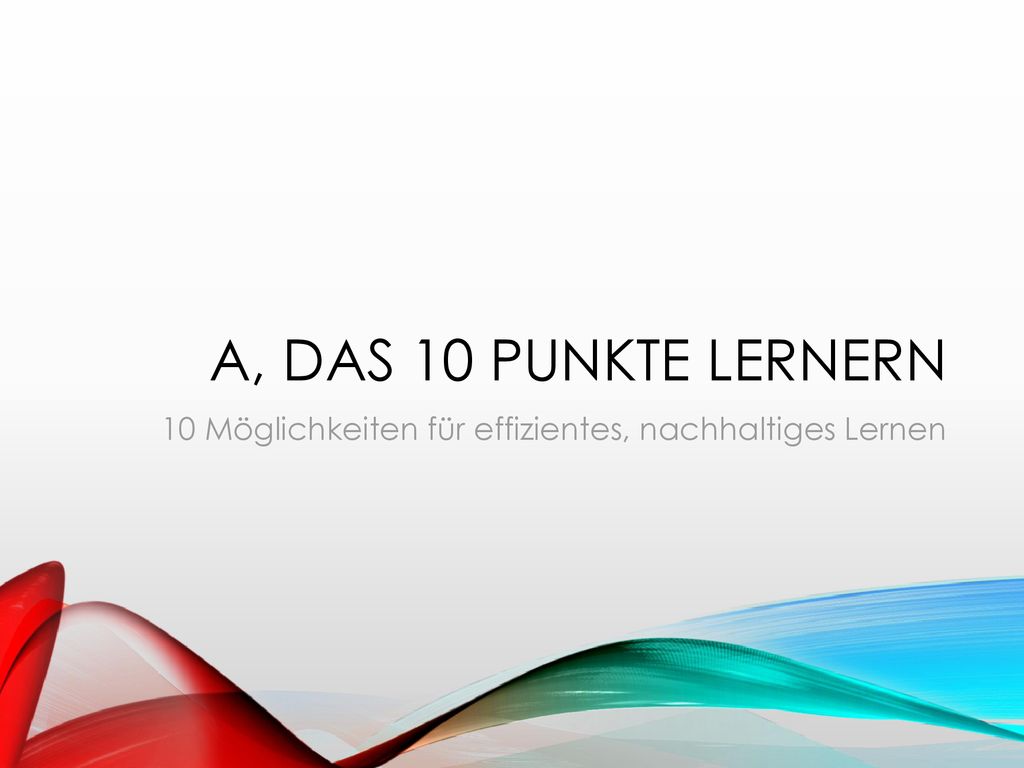 A, Das 10 Punkte Lernern 10 Möglichkeiten für effizientes, nachhaltiges Lernen