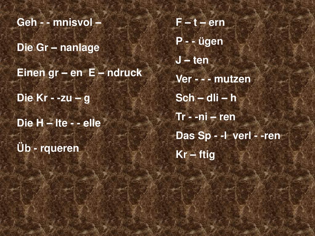Geh - - mnisvol – Die Gr – nanlage. Einen gr – en E – ndruck. Die Kr - -zu – g. Die H – lte - - elle.