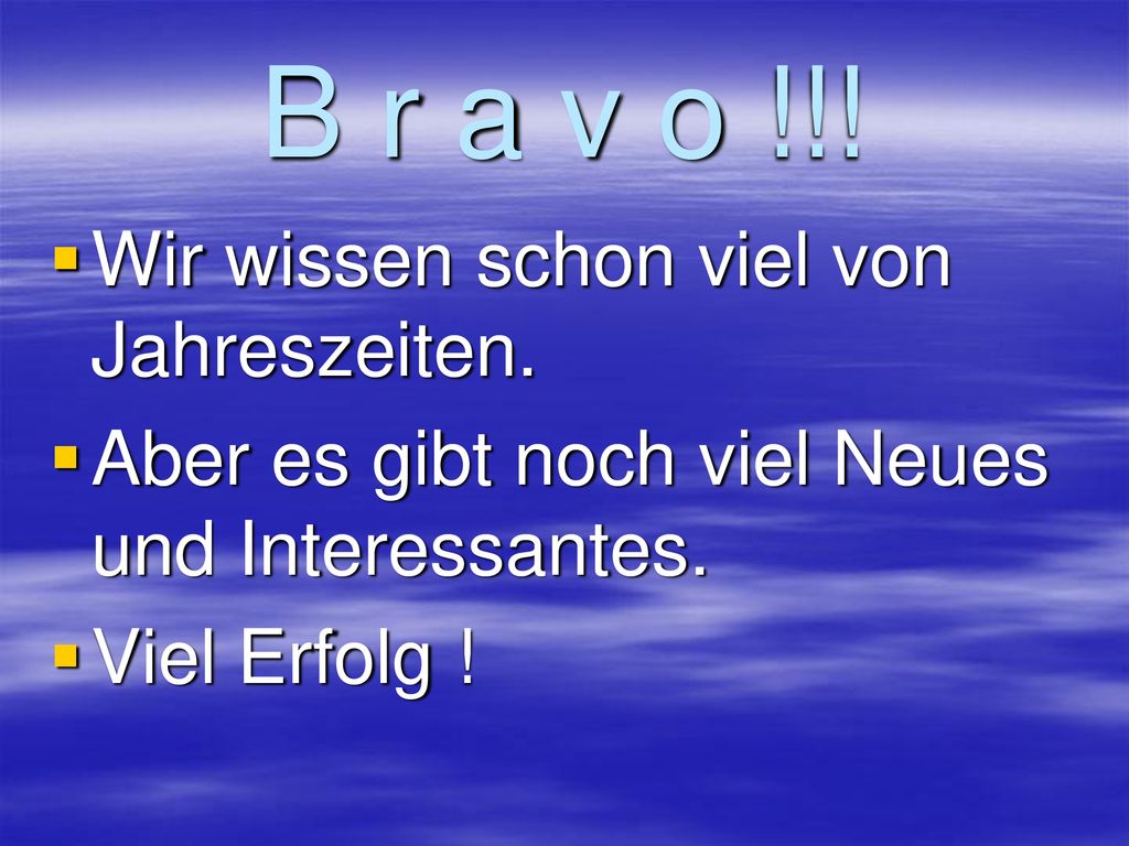 B r a v o !!! Wir wissen schon viel von Jahreszeiten.