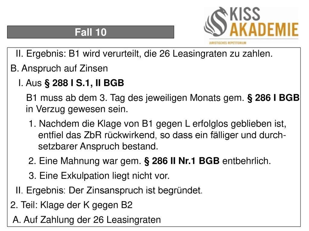 Fall 10 II. Ergebnis: B1 wird verurteilt, die 26 Leasingraten zu zahlen. B. Anspruch auf Zinsen. I. Aus § 288 I S.1, II BGB.