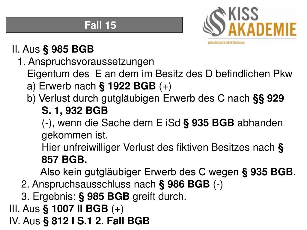 Fall 15 II. Aus § 985 BGB. 1. Anspruchsvoraussetzungen. Eigentum des E an dem im Besitz des D befindlichen Pkw.