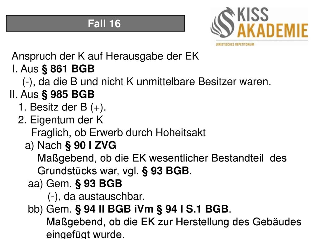 Fall 16 Anspruch der K auf Herausgabe der EK. I. Aus § 861 BGB. (-), da die B und nicht K unmittelbare Besitzer waren.