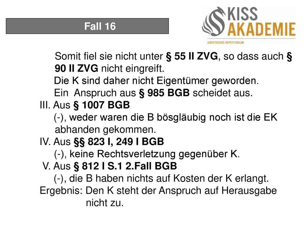Fall 16 Somit fiel sie nicht unter § 55 II ZVG, so dass auch § 90 II ZVG nicht eingreift. Die K sind daher nicht Eigentümer geworden.